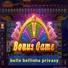 belle bellinha privacy